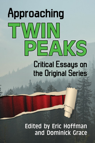 Approaching Twin Peaks Critical Essays On The Original Series 1st Edition Eric Hoffman