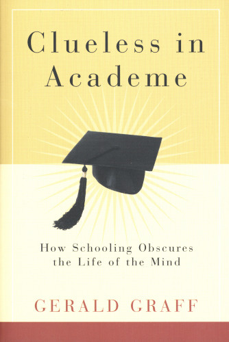 Clueless In Academe How Schooling Obscures The Life Of The Mind Gerald Graff Graff