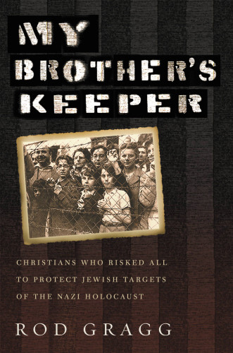 My Brothers Keeper Christians Who Risked All To Protect Jewish Targets Of The Nazi Holocaust Gragg