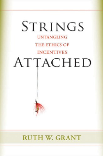 Strings Attached Untangling The Ethics Of Incentives Grant Ruth Weissbourd