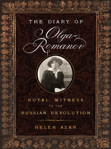 The Diary Of Olga Romanov Royal Witness To The Russian Revolution 1st Edition Helen Azar