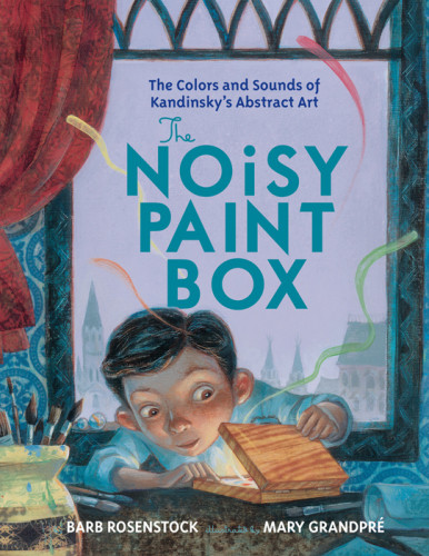 The Vasyas Noisy Paint Box How Vasily Kandinskys Ears Invented Abstract Art First Edition Grandpr