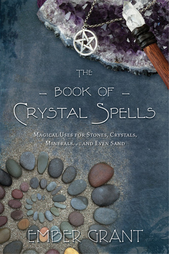 The Book Of Crystal Spells Magical Uses For Stones Crystals Minerals And Even Sand Grant