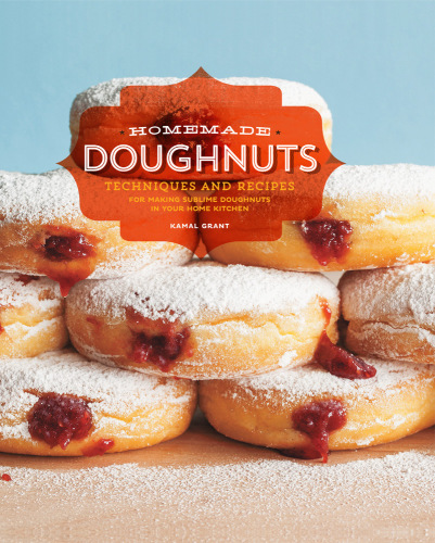 Homemade Doughnuts Techniques And Recipes For Making Sublime Doughnuts In Your Home Kitchen Kamal Grant