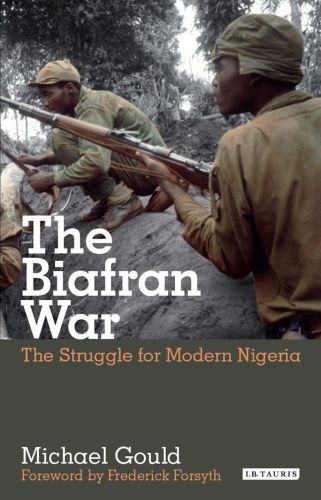 The Struggle For Modern Nigeria The Biafran War 19671970 Michael Gould