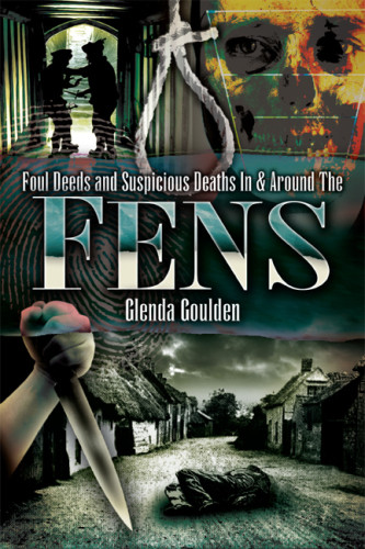 Foul Deeds Suspicious Deaths In Around The Fens Glenda Goulden