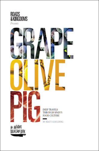 Grape Olive Pig Deep Travels Through Spains Food Culture Illustrated Matt Goulding