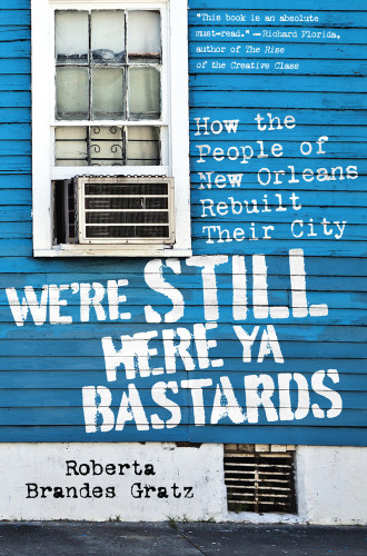 Were Still Here Ya Bastards How The People Of New Orleans Rebuilt Their City Gratz