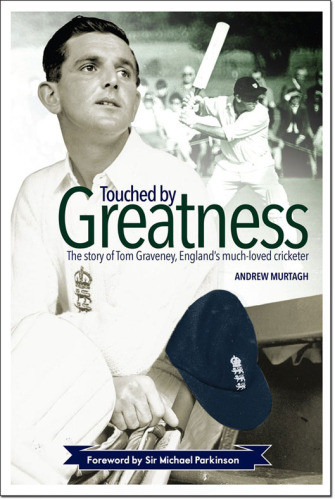 Touched By Greatness The Story Of Tom Graveney Englands Muchloved Cricketer Graveney