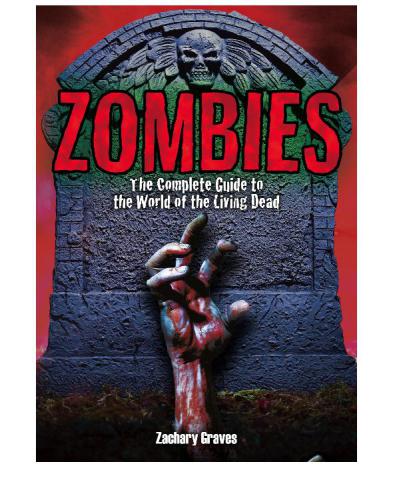 Zombies The Complete Guide To The World Of The Living Dead Graves Zachary