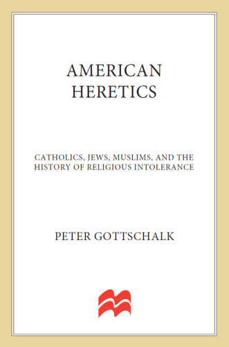 American Heretics Catholics Jews Muslims And The History Of Religious Intolerance Gottschalk