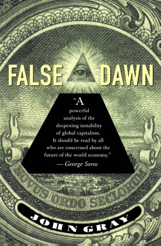 False Dawn The Delusions Of Global Capitalism With A New Foreword On The World Economic Crisis New Ed Gray