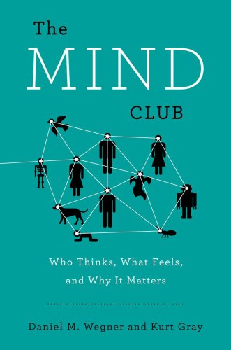 The Mind Club Who Thinks What Feels And Why It Matters Gray