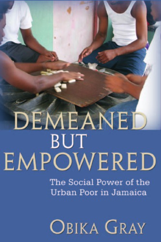 Demeaned But Empowered The Social Power Of The Urban Poor In Jamaica Gray