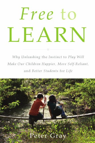 Free To Learn Why Unleashing The Instinct To Play Will Make Our Children Happier More Selfreliant And Better Students For Life First Paperback Edition Gray