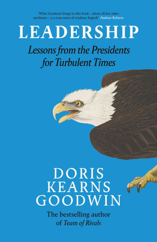 Leadership Lessons From The Presidents For Turbulent Times Doris Kearns Goodwin