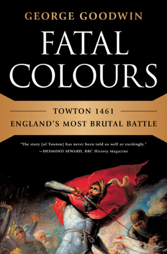 Fatal Colours Towton 1461englands Most Brutal Battle Goodwin