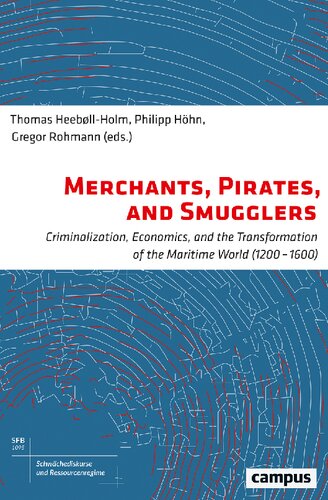 Merchants Pirates And Smugglers Criminalization Economics And The Transformation Of The Maritime World 12001600 Thomas Heebllholm