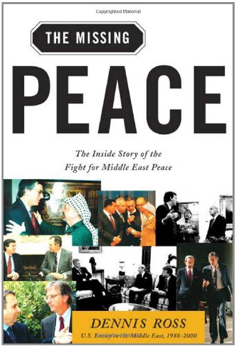 The Missing Peace The Inside Story Of The Fight For Middle East Peace Dennis Ross