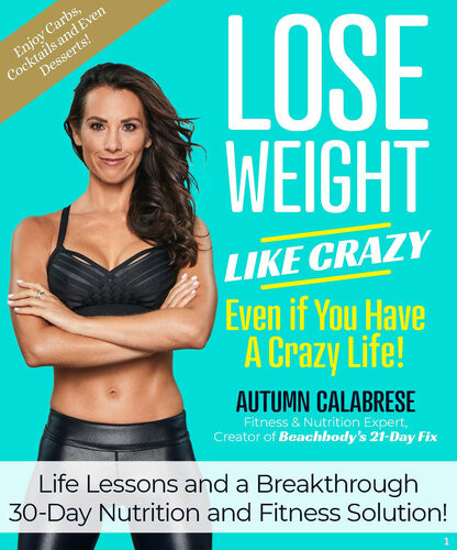 Lose Weight Like Crazy Even If You Have A Crazy Life Life Lessons And A Breakthrough 30day Nutrition And Fitness Solution Autumn Calabrese