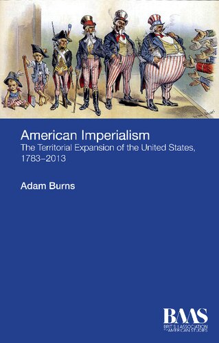 American Imperialism The Territorial Expansion Of The United States 17832013 1st Edition Adam Burns