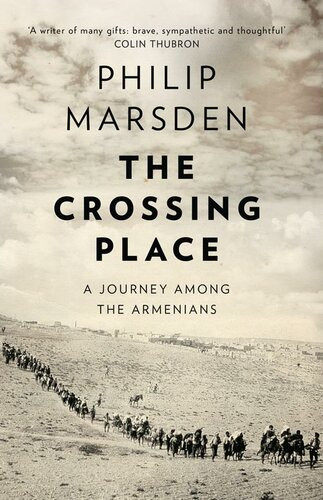 The Crossing Place A Journey Among The Armenians Revised Philip Marsden