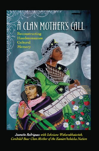 A Clan Mothers Call Reconstructing Haudenosaunee Cultural Memory Jeanette Rodriguez