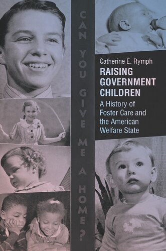 Raising Government Children A History Of Foster Care And The American Welfare State Catherine E Rymph