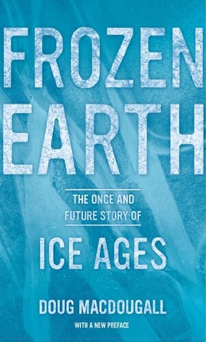 Frozen Earth The Once And Future Story Of Ice Ages First Edition With A New Preface Doug Macdougall