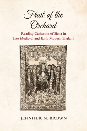 Fruit Of The Orchard Reading Catherine Of Siena In Late Medieval And Early Modern England Jennifer N Brown