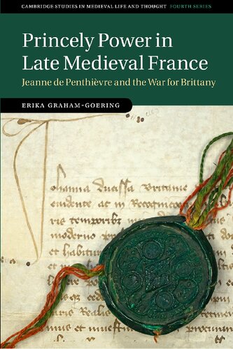 Princely Power In Late Medieval France Jeanne De Penthivre And The War For Brittany Erika Grahamgoering