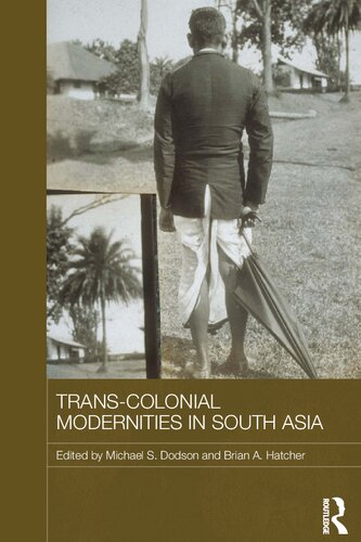 Transcolonial Modernities In South Asia Michael S Dodson Brian Allison Hatcher