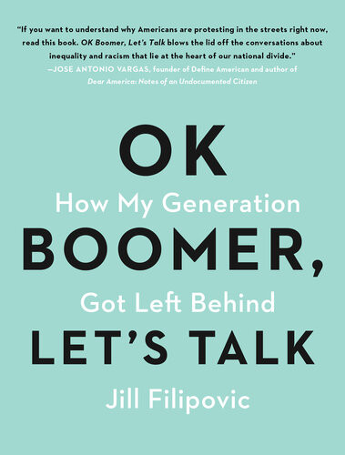 Ok Boomer Lets Talk How My Generation Got Left Behind 1st Edition Jill Filipovic