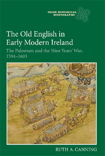 The Old English In Early Modern Ireland The Palesmen And The Nine Years War 15941603 Ruth A Canning