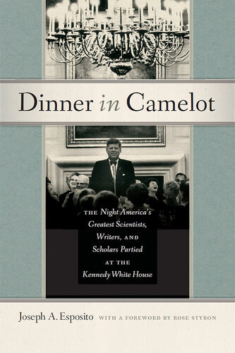 Dinner In Camelot The Night Americas Greatest Scientists Writers And Scholars Partied At The Kennedy White House Joseph A Esposito
