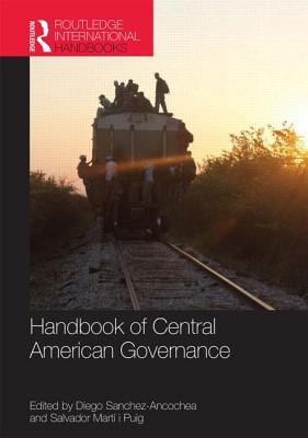 Handbook Of Central American Governance 1st Published Diego Snchezancochea Salvador Mart Puig