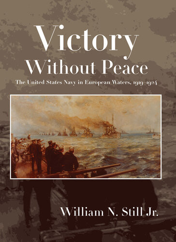 Victory Without Peace The United States Navy In European Waters 19191924 William N Still Jr