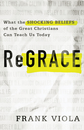Regrace What The Shocking Beliefs Of The Great Christians Can Teach Us Today Viola