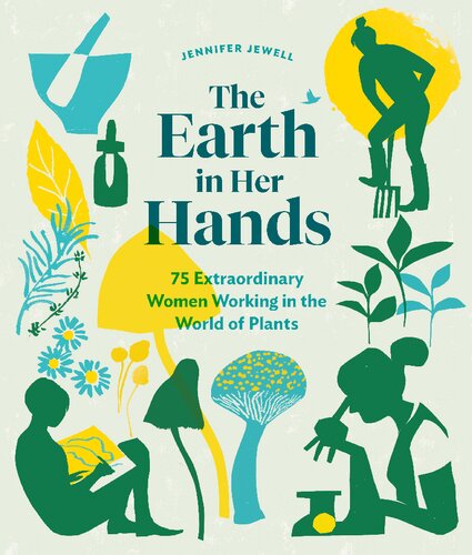 The Earth In Her Hands 75 Extraordinary Women Working In The World Of Plants Jennifer Jewell