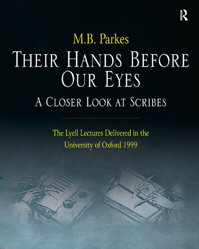 Their Hands Before Our Eyes A Closer Look At Scribes The Lyell Lectures Delivered In The University Of Oxford 1999 Mb Parkes
