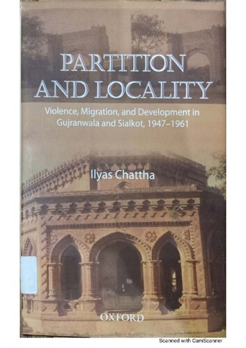 Partition And Locality Violence Migration And Development In Gujranwala And Sialkot 19471961 Dr Ilyas Chattha