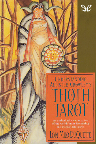Understanding Aleister Crowleys Thoth Tarot Lon Milo Duquette