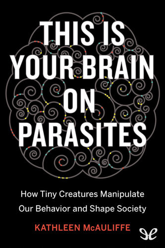 This Is Your Brain On Parasites Kathleen Mcauliffe