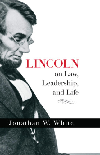 Lincoln On Law Leadership And Life Jonathan White