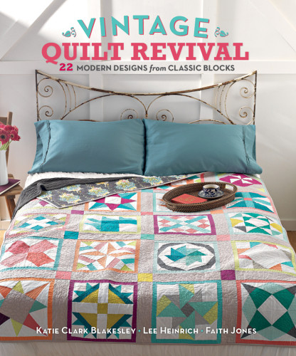 Vintage Quilt Revival 22 Modern Designs From Classic Blocks 1st Edition Katie Clark Blakesley