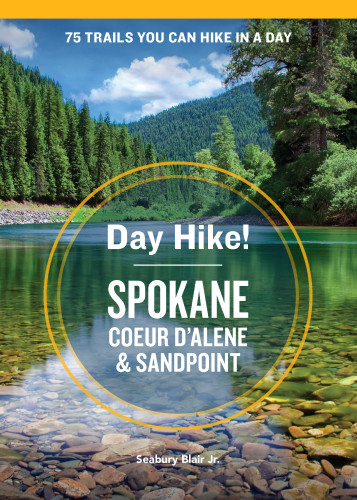Day Hike Spokane Coeur Dalene Sandpoint 75 Inland Northwest Trails You Can Hike In A Day Including Eastern Washington And Northern Idaho Seabury Blair Jr