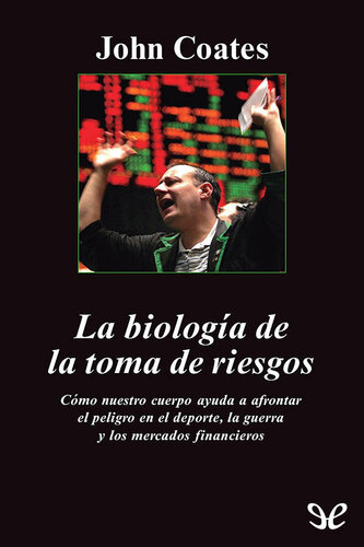 La Biologa De La Toma De Riesgos Cmo Nuestro Cuerpo Nos Ayuda A Afrontar El Peligro En El Deporte La Guerra Y Los Mercados Financieros Argumentos Spanish Edition 1st Edition Coates