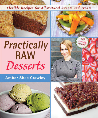 Practically Raw Desserts Flexible Recipes For Allnatural Sweets And Treats Crawley