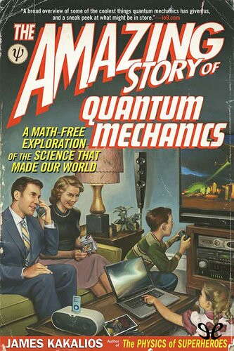 The Amazing Story Of Quantum Mechanics James Kakalios