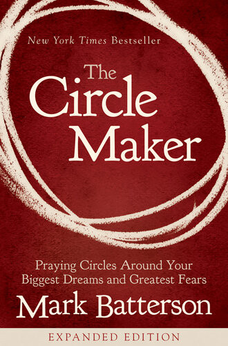 The Circle Maker Praying Circles Around Your Biggest Dreams And Greatest Fears Expanded Mark Batterson
